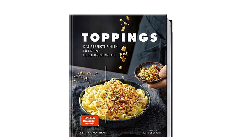 Bettina Matthaei: «Toppings. Das perfekte Finish für deine Lieblingsgerichte».